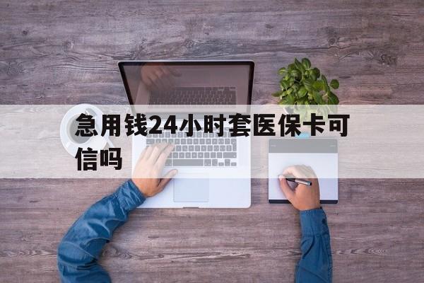东至最新急用钱24小时套医保卡可信吗方法分析(最方便真实的东至急用钱套医保卡联系方式v渠道方法)