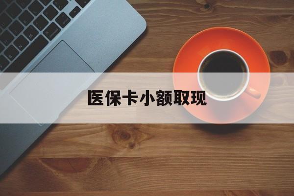 东至最新医保卡小额取现方法分析(最方便真实的东至医保卡余额取现金方法)